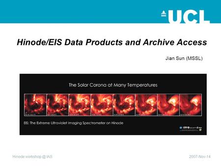 Hinode IAS2007-Nov-14 Hinode/EIS Data Products and Archive Access Jian Sun (MSSL)