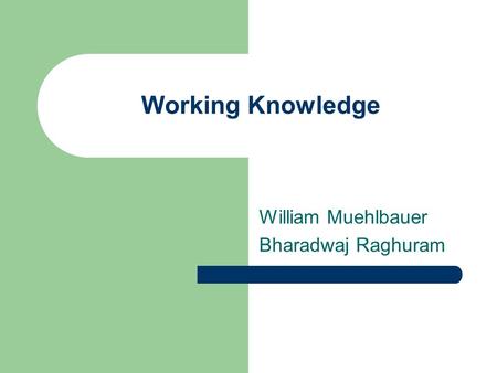 Working Knowledge William Muehlbauer Bharadwaj Raghuram.