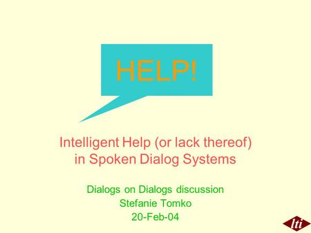 Lti Intelligent Help (or lack thereof) in Spoken Dialog Systems Dialogs on Dialogs discussion Stefanie Tomko 20-Feb-04 HELP!