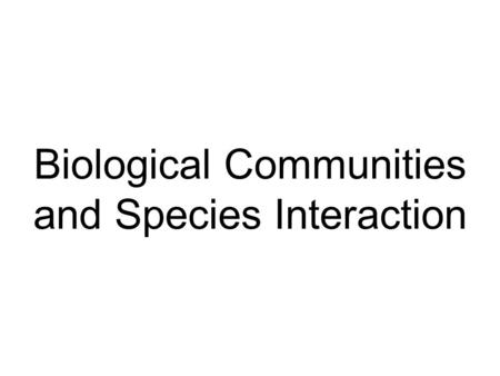 Biological Communities and Species Interaction