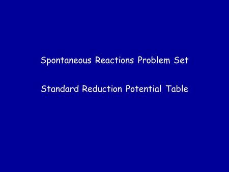 Spontaneous Reactions Problem Set Standard Reduction Potential Table.