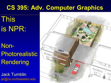 CS 395: Adv. Computer Graphics This is NPR: Non-PhotorealisticRendering Jack Tumblin