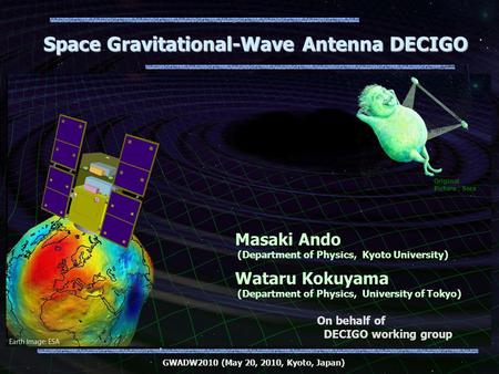 Original Picture : Sora GWADW2010 (May 20, 2010, Kyoto, Japan) On behalf of DECIGO working group Masaki Ando (Department of Physics, Kyoto University)