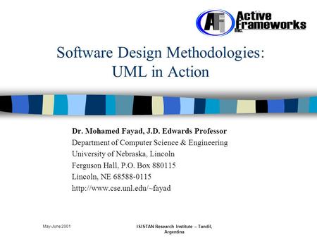 May-June 2001 ISISTAN Research Institute – Tandil, Argentina Software Design Methodologies: UML in Action Dr. Mohamed Fayad, J.D. Edwards Professor Department.