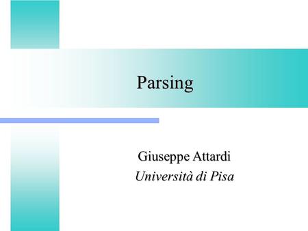 Parsing Giuseppe Attardi Università di Pisa. Parsing Calculate grammatical structure of program, like diagramming sentences, where: Tokens = “words” Tokens.