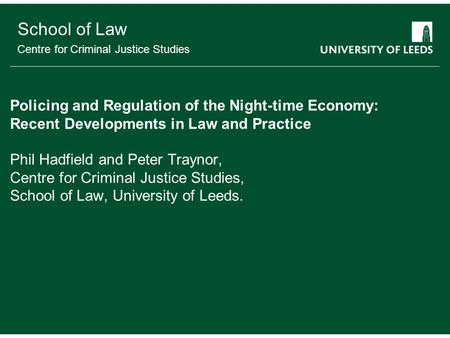 School of something FACULTY OF OTHER School of Law Centre for Criminal Justice Studies Policing and Regulation of the Night-time Economy: Recent Developments.