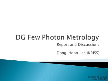 Report and Discussions Dong-Hoon Lee (KRISS) CCPR WG-SP meeting 8 July 2010, NPL.