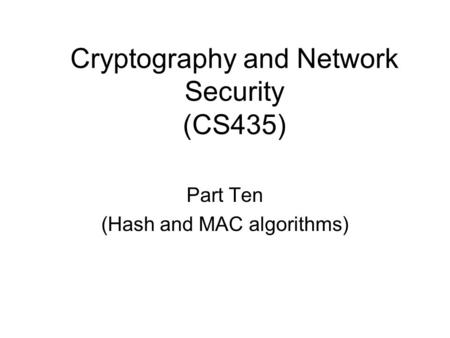 Cryptography and Network Security (CS435) Part Ten (Hash and MAC algorithms)