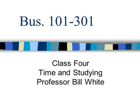 Bus. 101-301 Class Four Time and Studying Professor Bill White.