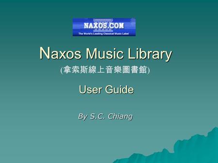 N axos Music Library By S.C. Chiang User Guide ( 拿索斯線上音樂圖書館 )