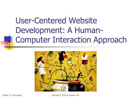 Chapter 10: TypographyCopyright © 2004 by Prentice Hall User-Centered Website Development: A Human- Computer Interaction Approach.