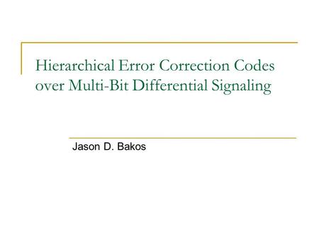 Hierarchical Error Correction Codes over Multi-Bit Differential Signaling Jason D. Bakos.