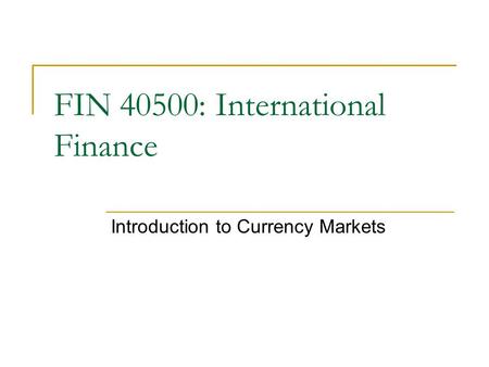 Introduction to Currency Markets FIN 40500: International Finance.