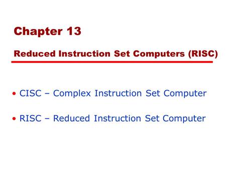 Chapter 13 Reduced Instruction Set Computers (RISC)