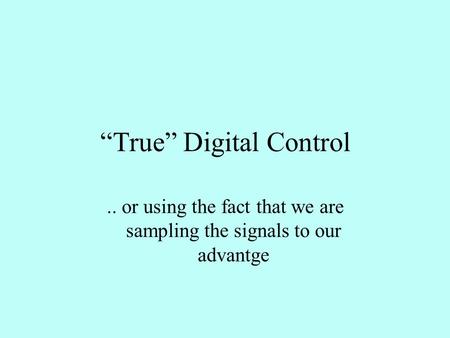 “True” Digital Control.. or using the fact that we are sampling the signals to our advantge.