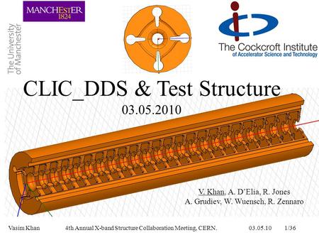 Vasim Khan 4th Annual X-band Structure Collaboration Meeting, CERN. 03.05.10 1/36 CLIC_DDS & Test Structure 03.05.2010 V. Khan, A. D’Elia, R. Jones A.