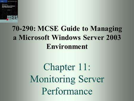 70-290: MCSE Guide to Managing a Microsoft Windows Server 2003 Environment Chapter 11: Monitoring Server Performance.