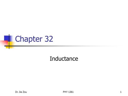 Dr. Jie ZouPHY 13611 Chapter 32 Inductance. Dr. Jie ZouPHY 13612 Outline Self-inductance (32.1) Mutual induction (32.4) RL circuits (32.2) Energy in a.