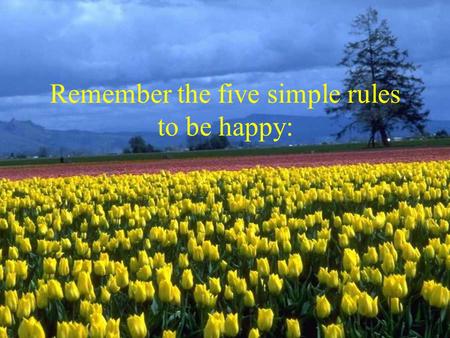 Remember the five simple rules to be happy: