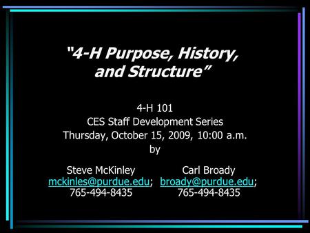 “4-H Purpose, History, and Structure” 4-H 101 CES Staff Development Series Thursday, October 15, 2009, 10:00 a.m. by Steve McKinley