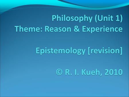 Epistemology [revision] Tips for revision & examination technique: Argument: “You will be marked on your ability... to organise information clearly” Part-and-parcel.