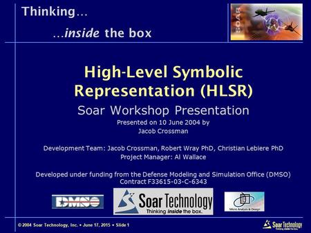 © 2004 Soar Technology, Inc.  June 17, 2015  Slide 1 Thinking… …inside the box Soar Workshop Presentation Presented on 10 June 2004 by Jacob Crossman.