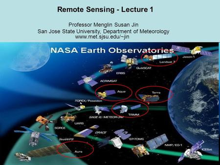 Remote Sensing - Lecture 1 Professor Menglin Susan Jin San Jose State University, Department of Meteorology www.met.sjsu.edu/~jin.