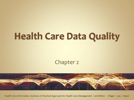 Chapter 2 Health Care Information Systems: A Practical Approach for Health Care Management 2nd Edition Wager ~ Lee ~ Glaser.