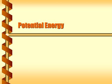 Potential Energy. Height  Work is a process.  When a box is lifted, work is done on the box.  At the end, the box is resting – no kinetic energy. 