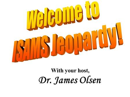 With your host, Dr. James Olsen 10 pt 15 pt 20 pt 25 pt 5 pt 10 pt 15 pt 20 pt 25 pt 5 pt 10 pt 15 pt 20 pt 25 pt 5 pt 10 pt 15 pt 20 pt 25 pt 5 pt 10.