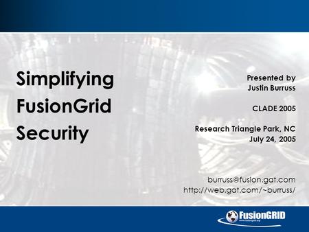 Presented by Justin Burruss CLADE 2005 Research Triangle Park, NC July 24, 2005  Simplifying FusionGrid.