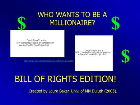 Original created by Laura Baker (2005). Permission granted for others to copy or adapt this for your own use. WHO WANTS TO BE A MILLIONAIRE? $ $ $ BILL.