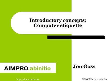 Skills Lecture Series Introductory concepts: Computer etiquette Jon Goss.