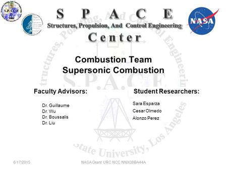 Combustion Team Supersonic Combustion 6/17/2015NASA Grant URC NCC NNX08BA44A Faculty Advisors: Dr. Guillaume Dr. Wu Dr. Boussalis Dr. Liu Sara Esparza.