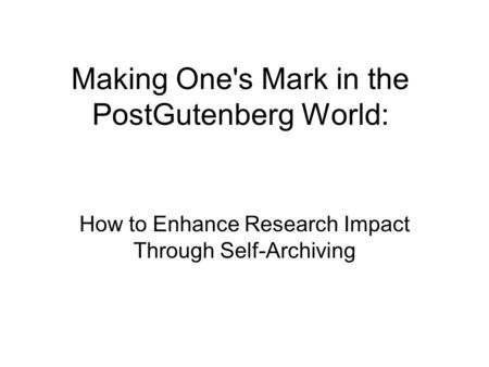 Making One's Mark in the PostGutenberg World: How to Enhance Research Impact Through Self-Archiving.