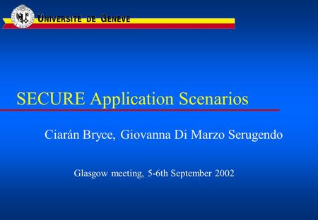 SECURE Application Scenarios Ciarán Bryce, Giovanna Di Marzo Serugendo Glasgow meeting, 5-6th September 2002.