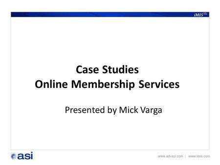 Version 1 Case Studies Online Membership Services Presented by Mick Varga.