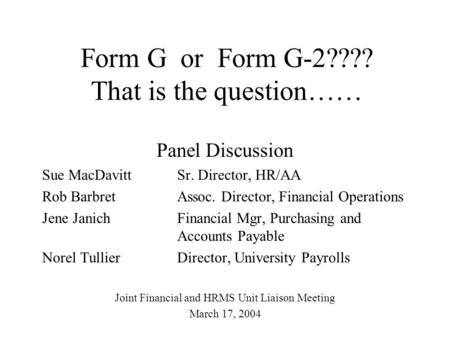 Form G or Form G-2???? That is the question…… Panel Discussion Sue MacDavitt Sr. Director, HR/AA Rob BarbretAssoc. Director, Financial Operations Jene.