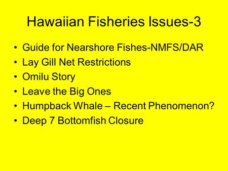 Hawaiian Fisheries Issues-3 Guide for Nearshore Fishes-NMFS/DAR Lay Gill Net Restrictions Omilu Story Leave the Big Ones Humpback Whale – Recent Phenomenon?