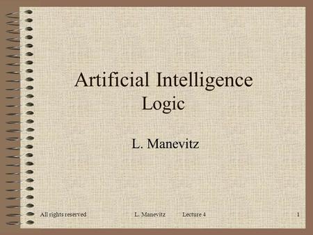 All rights reservedL. Manevitz Lecture 41 Artificial Intelligence Logic L. Manevitz.