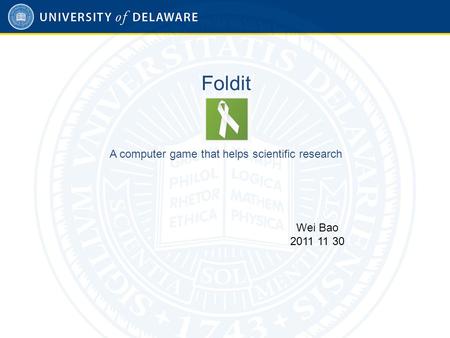 Foldit A computer game that helps scientific research Wei Bao 2011 11 30.