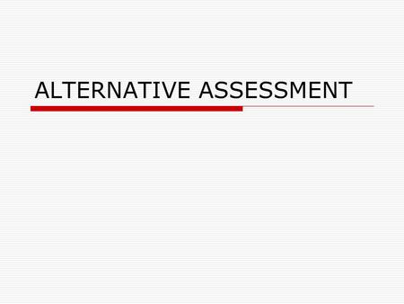 ALTERNATIVE ASSESSMENT. TERMS  Authentic  Performance/Performance-based  Alternative  Portfolio.