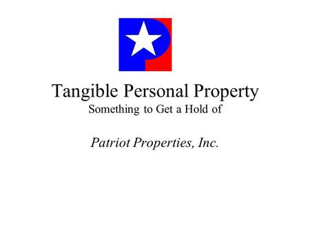 Tangible Personal Property Something to Get a Hold of Patriot Properties, Inc.