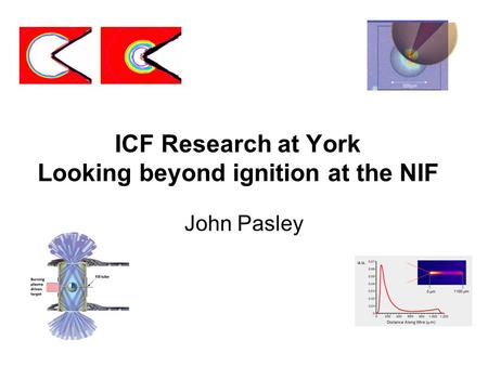 ICF Research at York Looking beyond ignition at the NIF John Pasley.