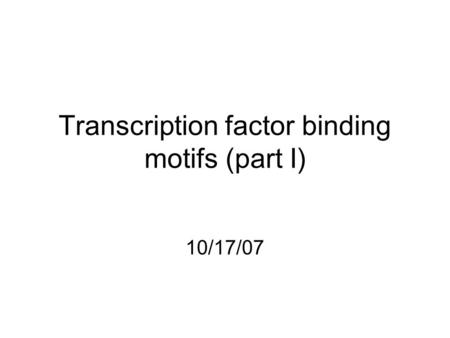 Transcription factor binding motifs (part I) 10/17/07.