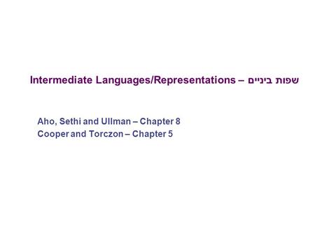 שפות ביניים – Intermediate Languages/Representations Aho, Sethi and Ullman – Chapter 8 Cooper and Torczon – Chapter 5.