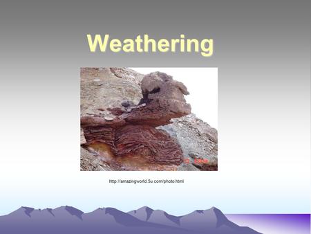 Weathering http://amazingworld.5u.com/photo.html.