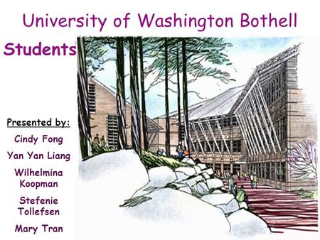 University of Washington Bothell Presented by: Cindy Fong Yan Yan Liang Wilhelmina Koopman Stefenie Tollefsen Mary Tran Students.