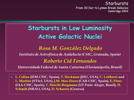 Starbursts in Low Luminosity Active Galactic Nuclei Rosa M. González Delgado Instituto de Astrofísica de Andalucía (CSIC, Granada, Spain) Roberto Cid Fernandes.