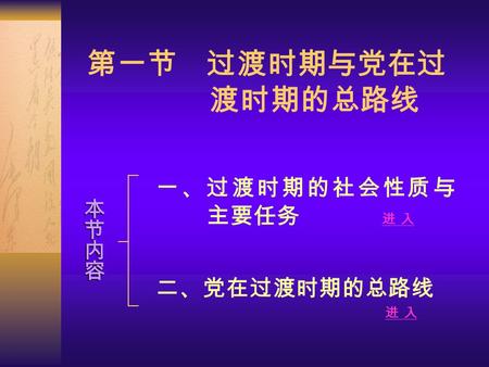 第一节 过渡时期与党在过 渡时期的总路线 一、过渡时期的社会性质与 主要任务 进 入 进 入 二、党在过渡时期的总路线 进 入 进 入.